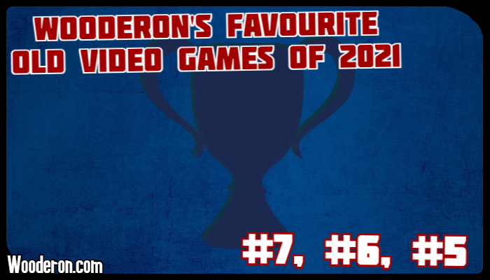 Wooderon’s Favourite Old Video Games of 2021: #7, #6 & #5