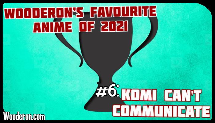 Wooderon’s Favourite Anime of 2021 – #6: Komi Can’t Communicate
